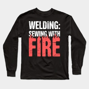 Welding | Sewing With Fire - Design For Welders Long Sleeve T-Shirt